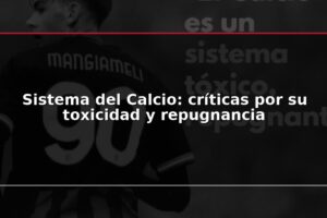 Sistema del Calcio: críticas por su toxicidad y repugnancia