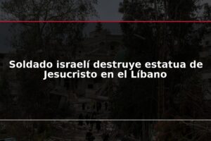 Soldado israelí destruye estatua de Jesucristo en el Líbano
