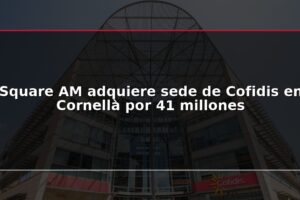 Square AM adquiere sede de Cofidis en Cornellà por 41 millones