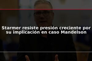 Starmer resiste presión creciente por su implicación en caso Mandelson