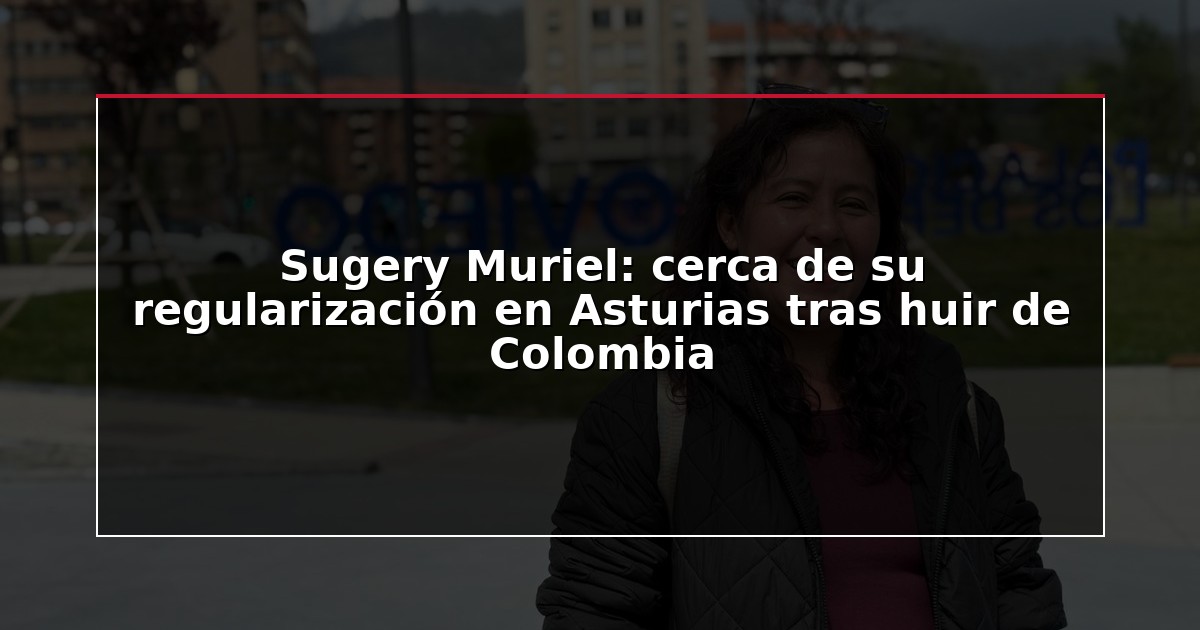 Sugery Muriel: cerca de su regularización en Asturias tras huir de Colombia