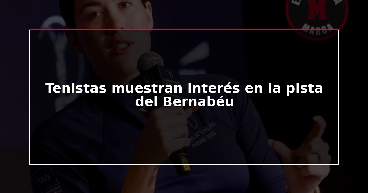 Tenistas muestran interés en la pista del Bernabéu