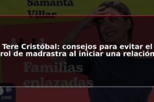 Tere Cristóbal: consejos para evitar el rol de madrastra al iniciar una relación