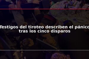 Testigos del tiroteo describen el pánico tras los cinco disparos