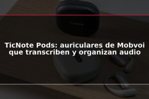 TicNote Pods: auriculares de Mobvoi que transcriben y organizan audio