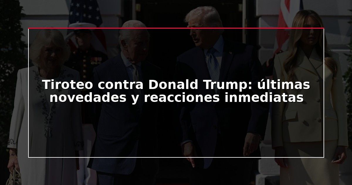 Tiroteo contra Donald Trump: últimas novedades y reacciones inmediatas