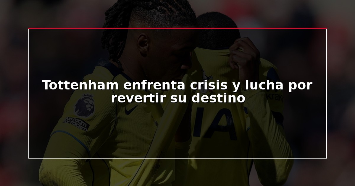 Tottenham enfrenta crisis y lucha por revertir su destino