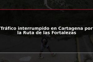 Tráfico interrumpido en Cartagena por la Ruta de las Fortalezas
