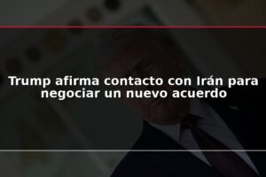 Trump afirma contacto con Irán para negociar un nuevo acuerdo