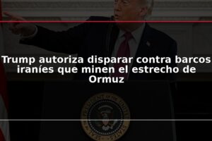 Trump autoriza disparar contra barcos iraníes que minen el estrecho de Ormuz