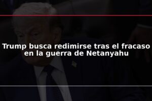 Trump busca redimirse tras el fracaso en la guerra de Netanyahu