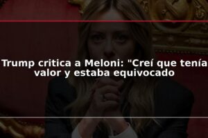 Trump critica a Meloni: "Creí que tenía valor y estaba equivocado