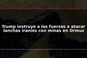 Trump instruye a las fuerzas a atacar lanchas iraníes con minas en Ormuz