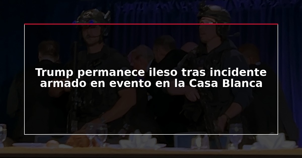 Trump permanece ileso tras incidente armado en evento en la Casa Blanca