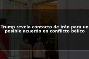 Trump revela contacto de Irán para un posible acuerdo en conflicto bélico