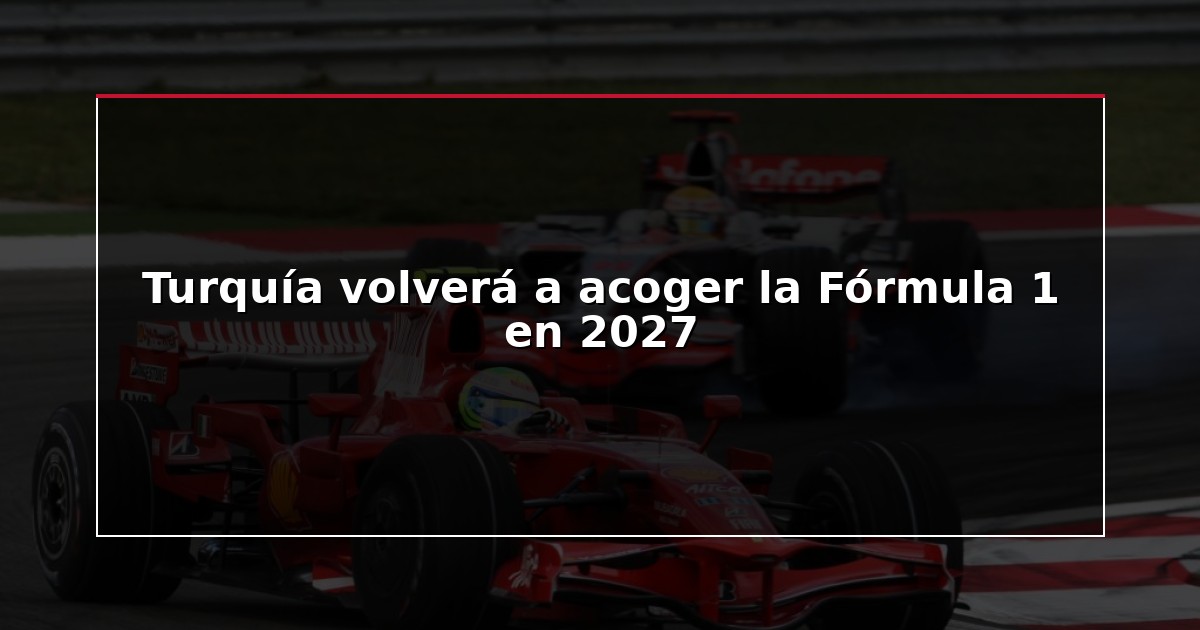 Turquía volverá a acoger la Fórmula 1 en 2027