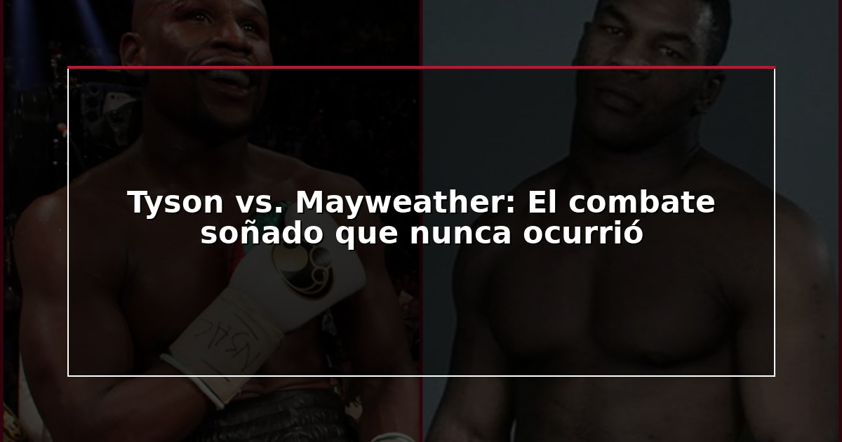 Tyson vs. Mayweather: El combate soñado que nunca ocurrió