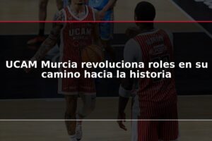 UCAM Murcia revoluciona roles en su camino hacia la historia
