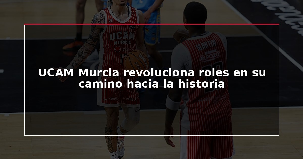 UCAM Murcia revoluciona roles en su camino hacia la historia