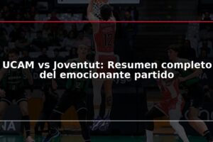 UCAM vs Joventut: Resumen completo del emocionante partido