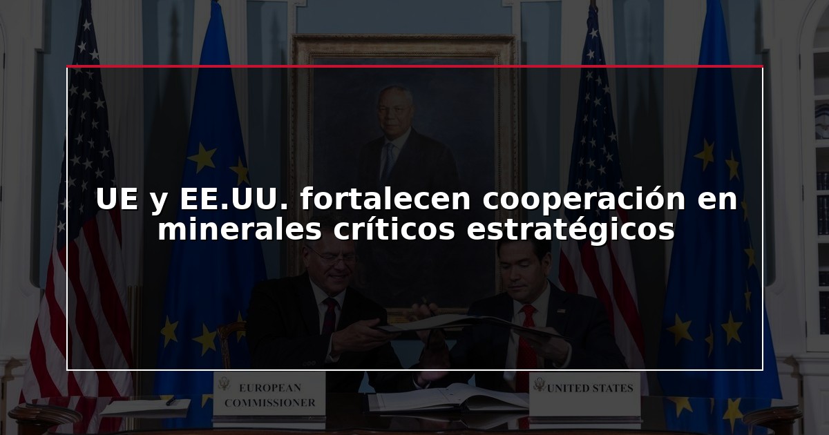UE y EE.UU. fortalecen cooperación en minerales críticos estratégicos