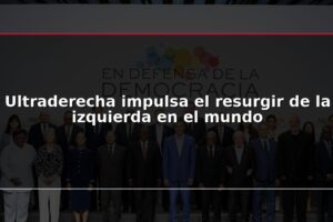 Ultraderecha impulsa el resurgir de la izquierda en el mundo