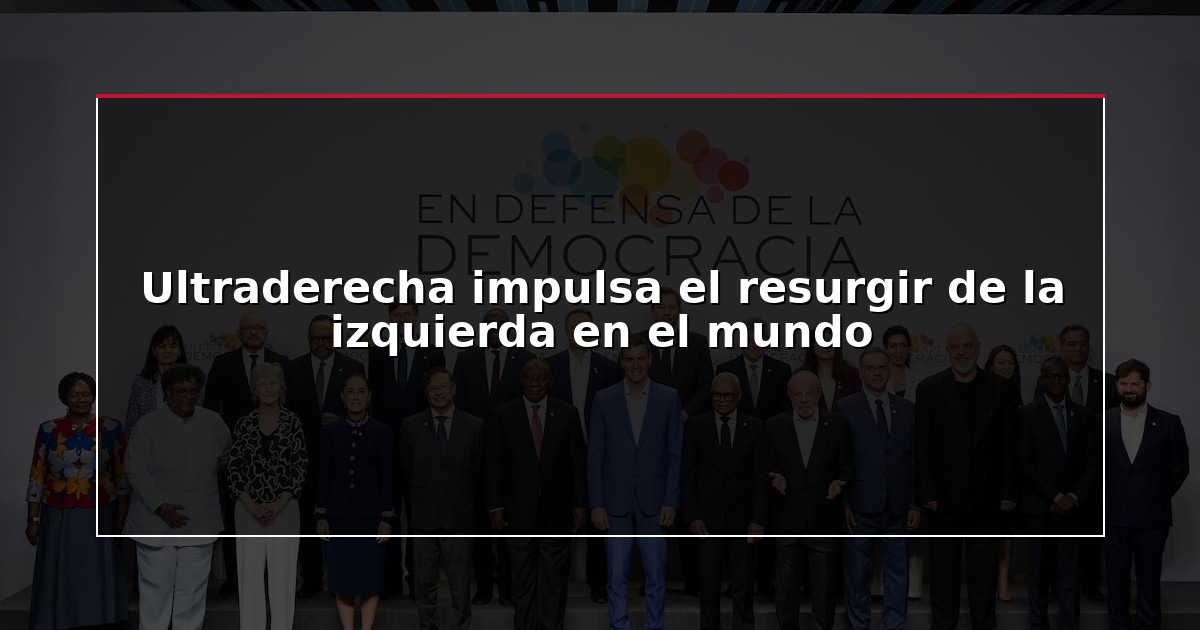 Ultraderecha impulsa el resurgir de la izquierda en el mundo
