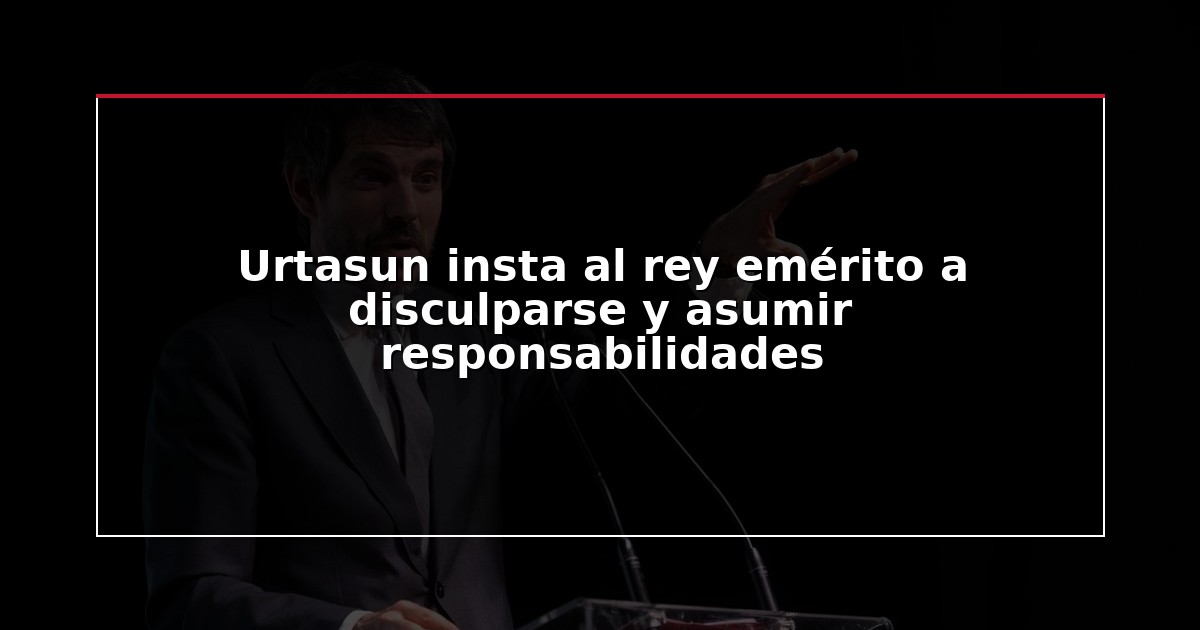 Urtasun insta al rey emérito a disculparse y asumir responsabilidades