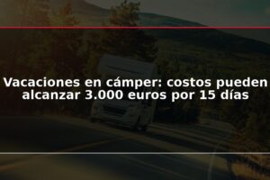 Vacaciones en cámper: costos pueden alcanzar 3.000 euros por 15 días