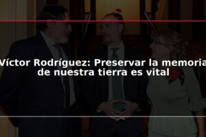 Víctor Rodríguez: Preservar la memoria de nuestra tierra es vital