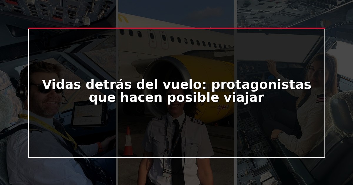 Vidas detrás del vuelo: protagonistas que hacen posible viajar