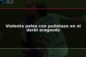 Violenta pelea con puñetazo en el derbi aragonés