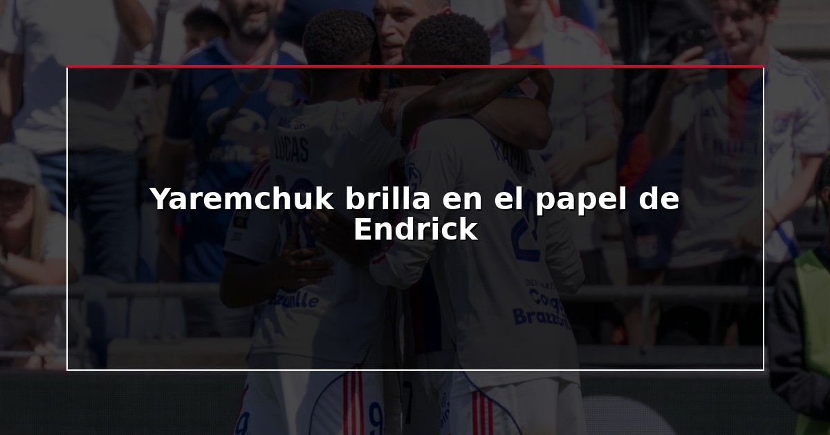 Yaremchuk brilla en el papel de Endrick