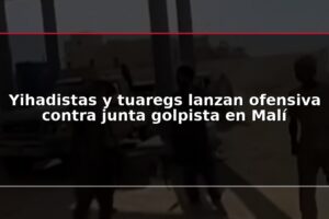 Yihadistas y tuaregs lanzan ofensiva contra junta golpista en Malí