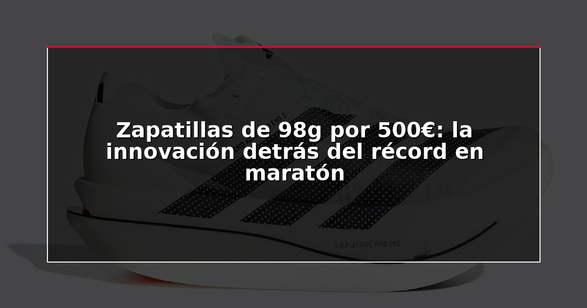 Zapatillas de 98g por 500€: la innovación detrás del récord en maratón