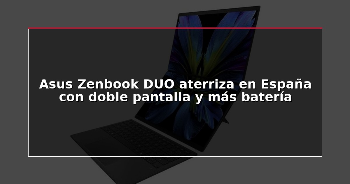 Asus Zenbook DUO aterriza en España con doble pantalla y más batería