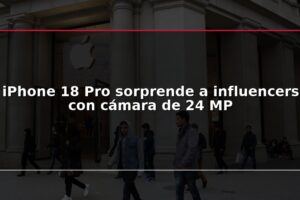 iPhone 18 Pro sorprende a influencers con cámara de 24 MP