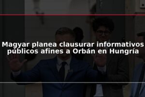 Magyar planea clausurar informativos públicos afines a Orbán en Hungría