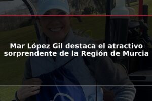 Mar López Gil destaca el atractivo sorprendente de la Región de Murcia