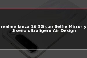 realme lanza 16 5G con Selfie Mirror y diseño ultraligero Air Design