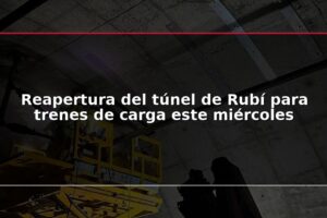 Reapertura del túnel de Rubí para trenes de carga este miércoles