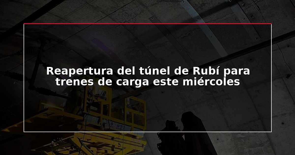 Reapertura del túnel de Rubí para trenes de carga este miércoles