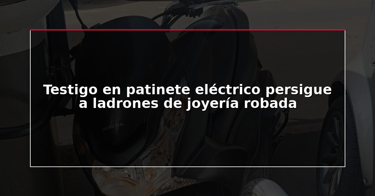 Testigo en patinete eléctrico persigue a ladrones de joyería robada