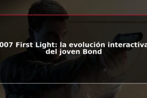 007 First Light: la evolución interactiva del joven Bond