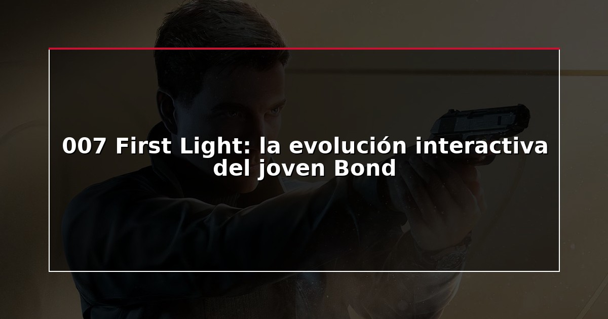 007 First Light: la evolución interactiva del joven Bond
