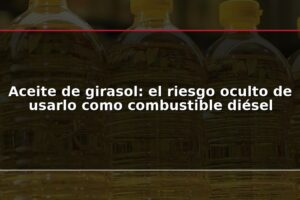 Aceite de girasol: el riesgo oculto de usarlo como combustible diésel