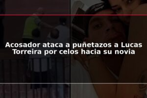 Acosador ataca a puñetazos a Lucas Torreira por celos hacia su novia