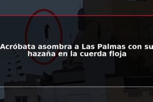 Acróbata asombra a Las Palmas con su hazaña en la cuerda floja