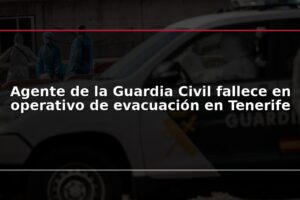 Agente de la Guardia Civil fallece en operativo de evacuación en Tenerife