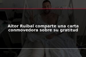 Aitor Ruibal comparte una carta conmovedora sobre su gratitud